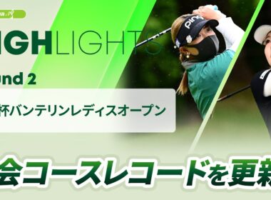 【ロングハイライト】KKT杯バンテリンレディスオープン - Round2