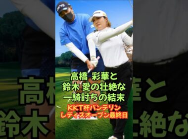 高橋彩華と鈴木愛の死闘の結末は？KKT杯バンテリンレディス最終日 #女子ゴルフ #高橋彩華 #鈴木愛