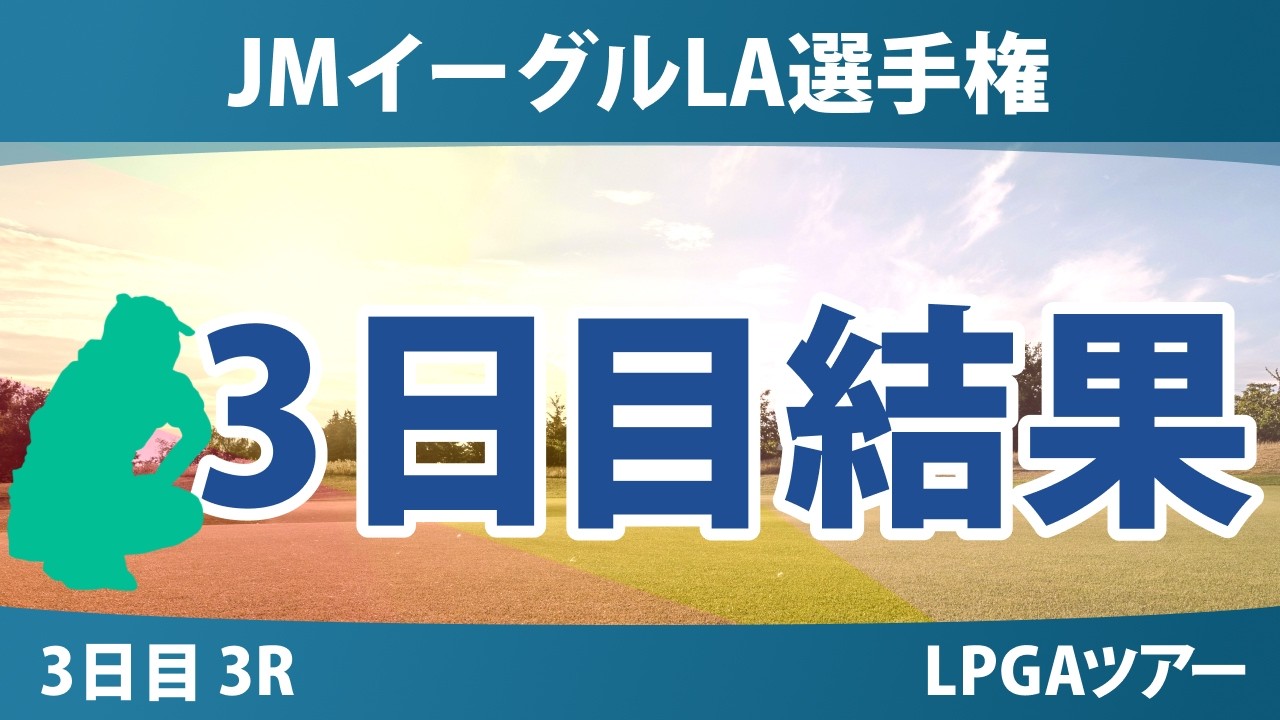 JMイーグルLA選手権 3日目 3R 結果 速報 上位選手は誰か？