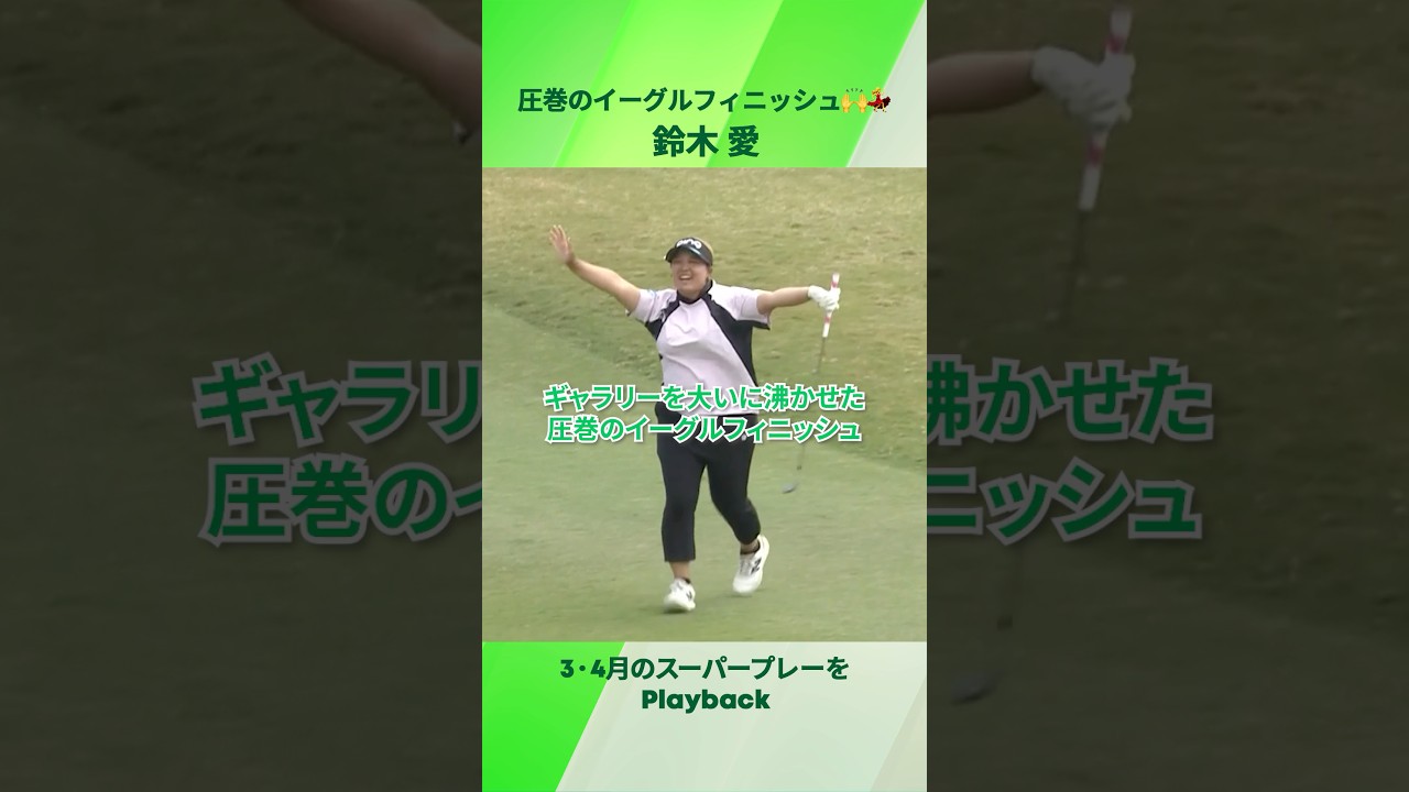【鈴木 愛】　“ギャラリーを大いに沸かせた、圧巻のイーグルフィニッシュ“｜🌸 3・4月のスーパープレーをPlayback🍀