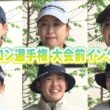シェブロン選手権いよいよ開幕！大会前選手インタビュー！西郷真央・原英莉花・西村優菜・岩井千怜・勝みなみ・古江彩佳プロ編