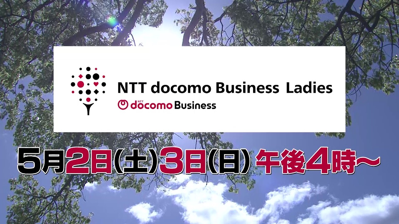 NTTドコモビジネスレディス｜テレビ東京系列6局ネット｜5月2日（土）、3日（日）午後4時放送
