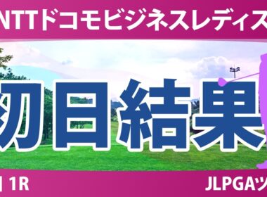 NTTドコモビジネスレディス 初日 1R 結果 速報 上位選手は誰か？