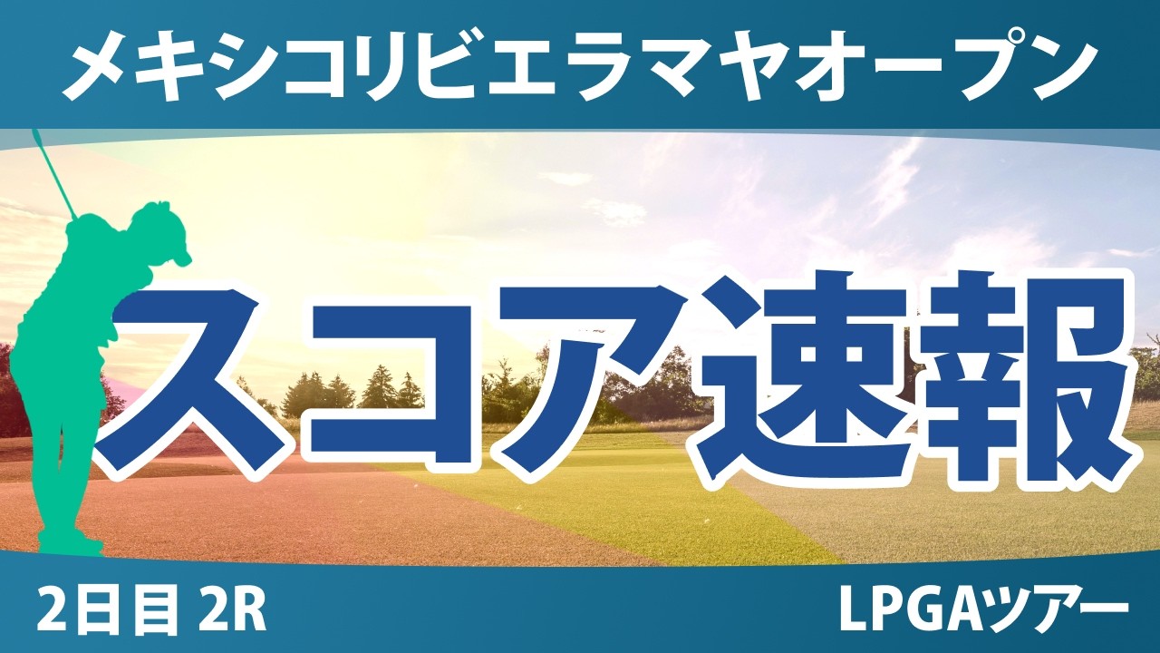 メキシコリビエラマヤオープン 2日目 2R スコア速報 上位選手は誰か？