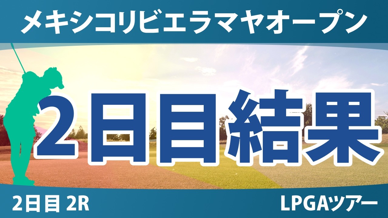メキシコリビエラマヤオープン 2日目 2R 結果 速報 上位選手は誰か？