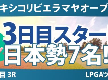 メキシコリビエラマヤオープン 3日目 3R スタート!! 気になる注目選手を紹介!!