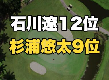 【クラブカー選手権】杉浦悠太9位・石川遼12位！首位と5-6打差で最終日逆転なるか