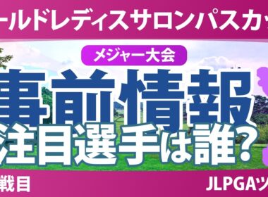 ワールドレディスチャンピオンシップ サロンパスカップ 事前情報 菅沼菜々 佐久間朱莉 吉田鈴 小祝さくら 政田夢乃 申ジエ 【スタッツ解説】
