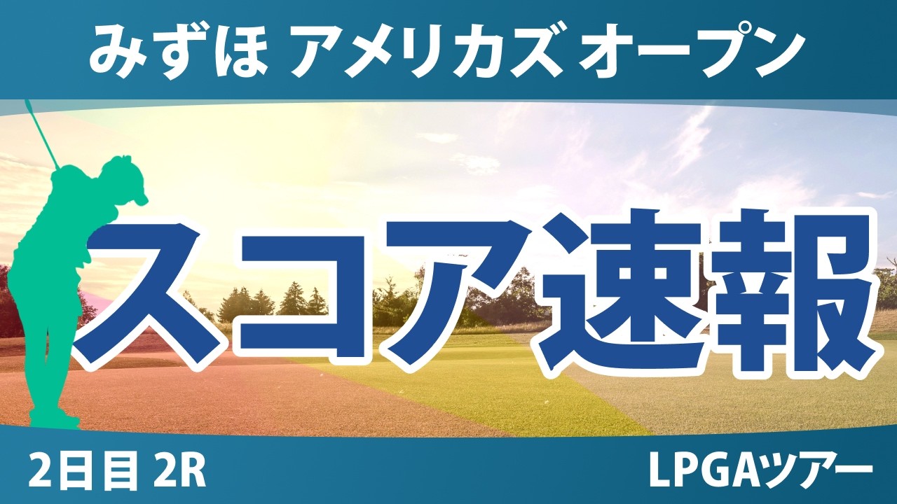 みずほ アメリカズ オープン 2日目 2R スコア速報 上位選手は誰か？
