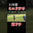 石川遼｜ミニドラで直ドラ