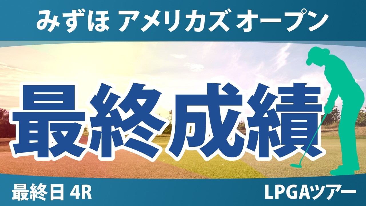 みずほ アメリカズ オープン 最終日 4R 最終成績 速報 上位選手は誰か？