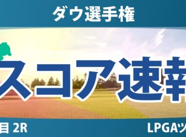 ダウ選手権 2日目 2R スコア速報 上位選手は誰か？