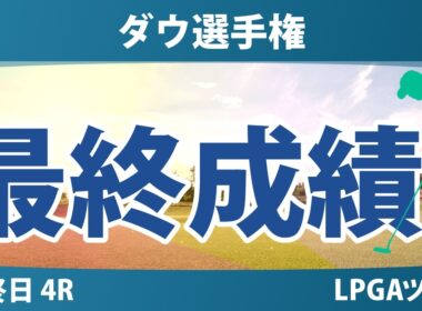ダウ選手権 最終日 4R 最終成績 速報 上位選手は誰か？