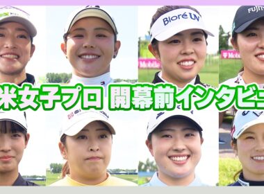 全米女子プロ開幕直前！原英莉花/吉田優利/山下美夢有/古江彩佳/馬場咲希/西郷真央/竹田麗央/西村優奈 直撃インタビュー