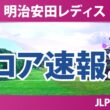 明治安田レディスゴルフトーナメント 初日 1R スコア速報2 上位選手は誰か？