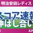 明治安田レディスゴルフトーナメント 2日目 2R スコア速報2 上位選手は誰か？