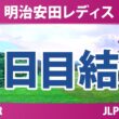 明治安田レディスゴルフトーナメント 2日目 2R 結果 速報 上位選手は誰か？