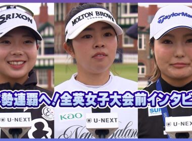 現地直撃大会前インタビュー！佐久間朱莉/原英莉花/古江彩佳/岩井明愛/岩井千怜/桑木志帆【全英女子】【AIG女子オープン】