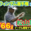 イーグル奪い26位↗️11位浮上🔥逆転狙い最終日へ！松山英樹  【ウィンダム選手権３日目】ハイライト＆インタビュー