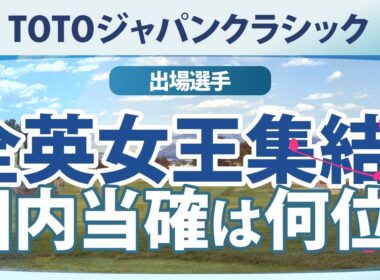 TOTOジャパンクラシック | 全英女王が3人集結！国内組の出場権争いを予想
