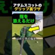 アダムスコットのグリップ裏ワザ