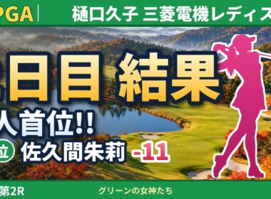 【2日目 結果】樋口久子 三菱電機レディス 第2R｜小祝さくら・佐久間朱莉・山路晶が11アンダー首位タイ